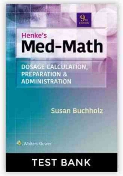 TEST BANK Henke Med-Math Dosage Calculation Preparation & Administration 9th Ed.