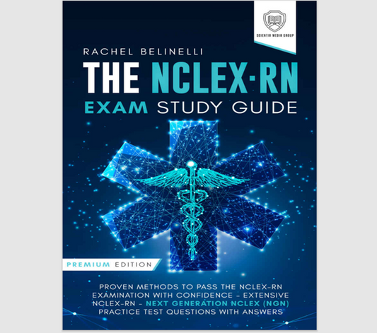 The NCLEX-RN Exam Study Guide: Premium Edition - Proven Methods to Pass the NCLEX-RN Examination with Confidence – Extensive NCLEX-RN Next Generation NCLEX (NGN) Practice Test Questions with Answers