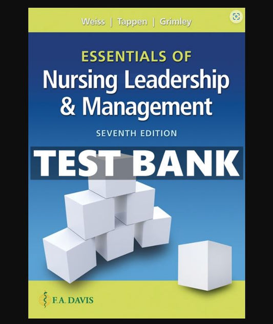 TEST BANK Essentials of Nursing Leadership & Management 7th Edition Weiss Exam