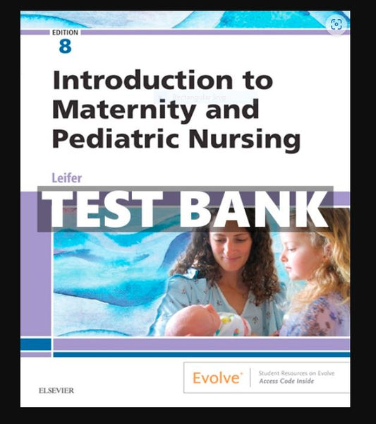 TEST BANK FOR INTRODUCTION TO MATERNITY AND PEDIATRIC NURSING 8TH EDITION LEIFER