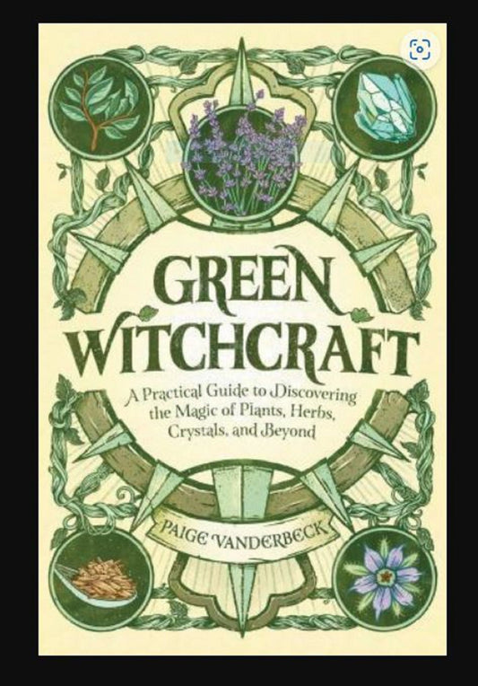 Green Witchcraft A Practical Guide To Discovering The Magic of Plants, Herbs, Crystals, and Beyond by Paige Vanderbeck