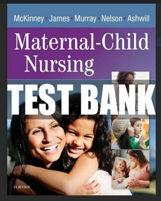 TESTBANK COMPLETE MATERNAL CHILD NURSING 5TH EDITION BY MCKINNEY JAMES MURRAY