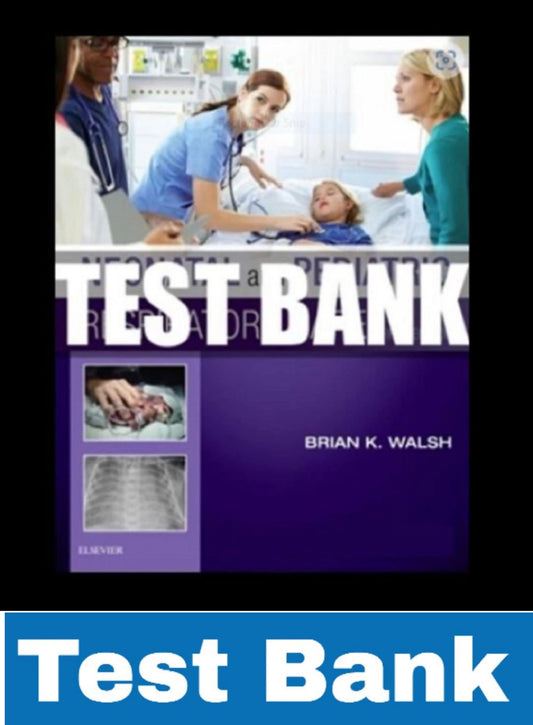 TEST BANK Neonatal and Pediatric Respiratory Care 5th Edition by Brian K Walsh